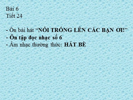 Bài giảng Âm nhạc Khối 8 - Tiết 24, Bài 6: Ôn bài hát Nổi trống lên các bạn ơi. Ôn tập đọc nhạc số 6. Âm nhạc thường thức: Hát bè