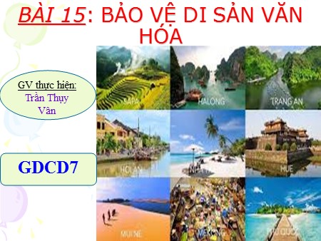 Bài giảng Giáo dục công dân 7 - Bài 15: Bảo vệ di sản văn hóa - Trần Thụy Vân