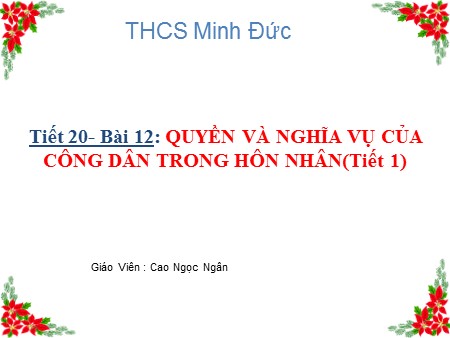 Bài giảng Giáo dục công dân 9 - Tiết 1,Bài 12: Quyền và nghĩa vụ của công dân trong hôn nhân - Cao Ngọc Ngân