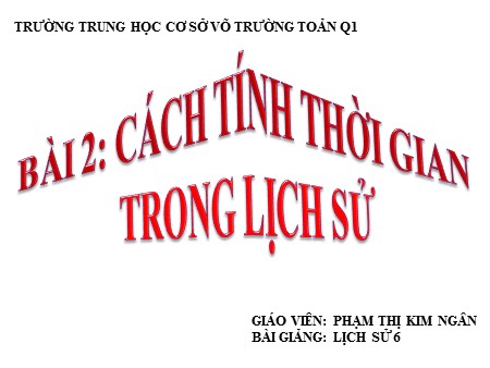 Bài giảng Lịch sử 6 - Bài 2: Cách tính thời gian trong lịch sử - Phạm Thị Kim Ngân