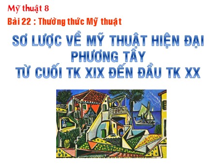 Bài giảng Mỹ thuật 8 - Bài 22: Thường thức mỹ thuật: Sơ lược về mỹ thuật hiện đại phương Tây từ cuối thế kỉ XIX đến đầu thế kỉ XX