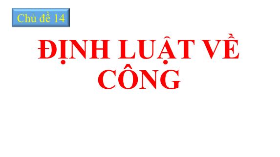 Bài giảng ôn tập theo chủ đề Vật lý Lớp 8 - Chủ đề 14: Định luật về công