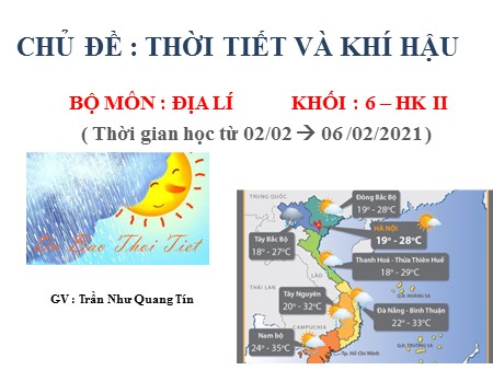 Bài giảng theo chủ đề Địa lí Khối 6 - Chủ đề: Thời tiết và khí hậu - Năm học 2020-2021 - Trần Quang Tín