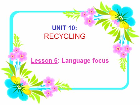 Bài giảng Tiếng Anh Lớp 8 - Unit 10: Recycling - Lesson 6: Language focus