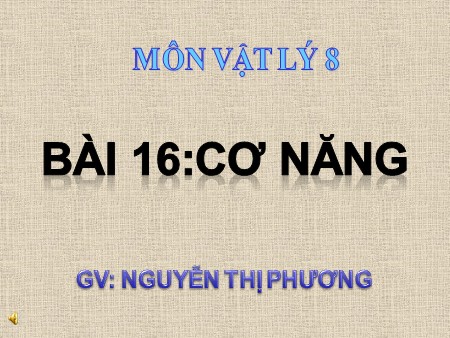 Bài giảng Vật lý 8 - Bài 16: Cơ năng - Nguyễn Thị Phương
