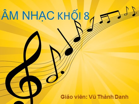 Bài giảng Âm nhạc Khối 8 - Bài: Âm nhạc thường thức: Nhạc sĩ Nguyễn Đức Toàn và bài hát Biết ơn Võ Thị Sáu - Vũ Thành Danh