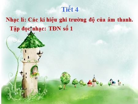 Bài giảng Âm nhạc Lớp 6 - Tiết 4: Nhạc lí: Các kí hiệu ghi trường độ của âm thanh. Tập đọc nhạc: TĐN số 1