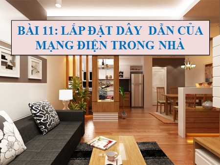 Bài giảng Công nghệ Lớp 9 - Bài 11: Lắp đặt dây dẫn của mạng điện trong nhà