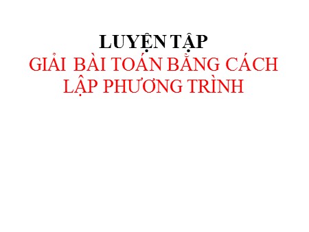 Bài giảng Đại số 8 - Bài: Luyện tập giải bài toán bằng cách lập phương trình