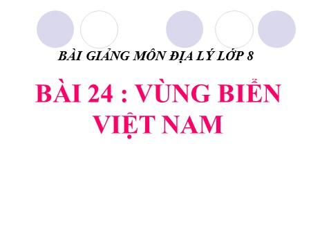 Bài giảng Địa lí 8 - Tiết 28, Bài 24: Vùng biển Việt Nam