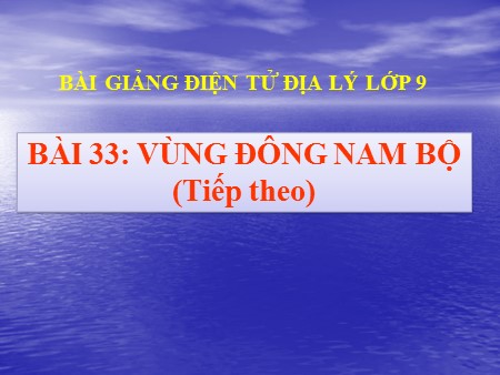 Bài giảng Địa lí 9 - Bài 33: Vùng Đông Nam Bộ (Tiếp theo)