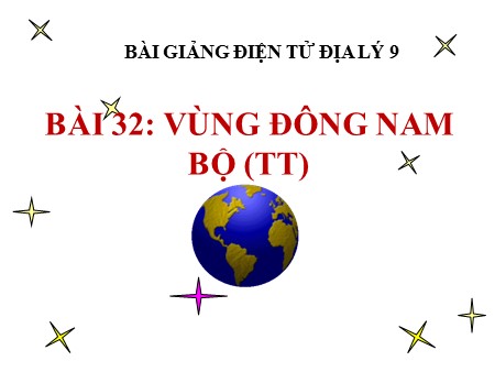 Bài giảng Địa lí 9 - Tiết 36, Bài 32: Vùng Đông Nam Bộ (Tiếp theo)