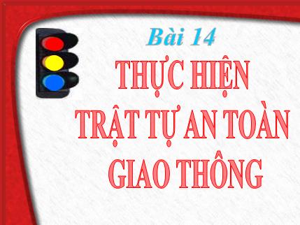 Bài giảng Giáo dục công dân 6 - Bài 14: Thực hiện trật tự an toàn giao thông