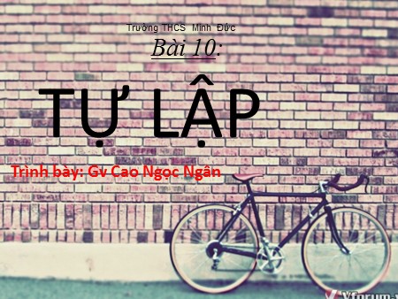 Bài giảng Giáo dục công dân 8 - Bài 10: Tự lập - Cao Ngọc Ngân