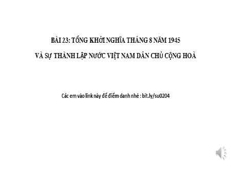 Bài giảng Lịch sử Lớp 9 - Bài 23: Tổng khởi nghĩa tháng 8 năm 1945 và sự thành lập nước Việt Nam dân chủ cộng hoà