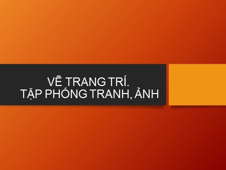 Bài giảng Mĩ thuật 9 - Bài: Vẽ trang trí Tập phóng tranh, ảnh