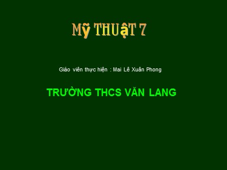 Bài giảng Mỹ thuật 7 - Bài 24: Vẽ theo mẫu Lọ hoa và quả (Vẽ bằng bút chì đen) - Mai Lê Xuân Phong