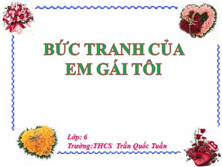 Bài giảng Ngữ văn 6 - Bài 20: Bức tranh của em gái tôi - Trường THCS Trần Quốc Tuấn