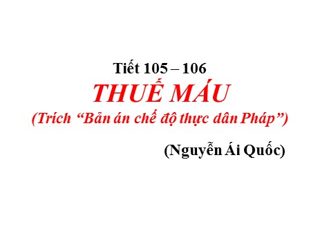 Bài giảng Ngữ văn 8 - Tiết 105+106: Thuế máu (Trích Bản án chế độ thực dân Pháp)