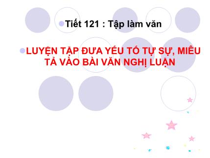 Bài giảng Ngữ văn 8 - Tiết 121: Luyện tập đưa yếu tố tự sự, miêu tả vào bài văn nghị luận