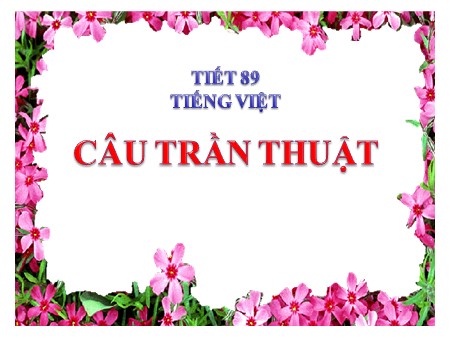 Bài giảng Ngữ văn 8 - Tiết 89: Câu trần thuật