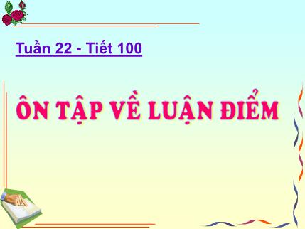 Bài giảng Ngữ văn 8 - Tuần 22, Tiết 100: Ôn tập về luận điểm