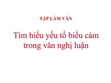 Bài giảng Ngữ văn 8 - Tuần 28, Tiết 108: Tìm hiểu yếu tố biểu cảm trong văn nghị luận