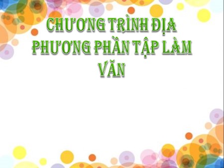 Bài giảng Ngữ văn 9 - Bài 19: Chương trình địa phương (phần Tập làm văn)