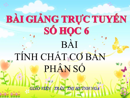 Bài giảng Số học 6 - Tuần 22, Bài: Tính chất cơ bản của phân số - Trần Thị Huỳnh Nga