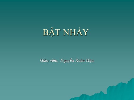 Bài giảng Thể dục 6 - Bài: Bật nhảy - Nguyễn Xuân Hậu