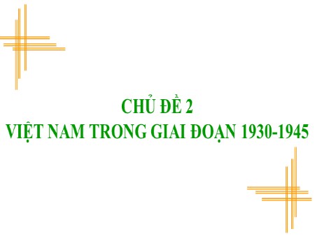 Bài giảng theo chủ đề Lịch sử 9 - Chủ đề 2: Việt Nam trong giai đoạn 1930-1945