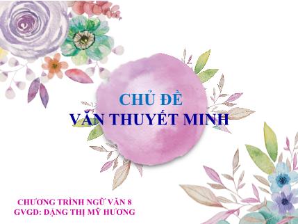 Bài giảng theo chủ đề Ngữ văn 8 - Chủ đề: Văn thuyết minh - Đặng Thị Mỹ Hương