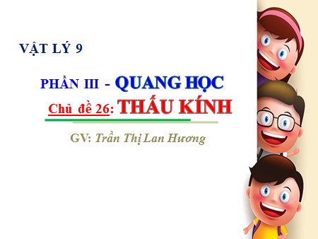 Bài giảng theo chủ đề Vật lý Lớp 9 - Tiết 1, Chủ đề 26: Thấu kính - Trần Thị Lan Hương