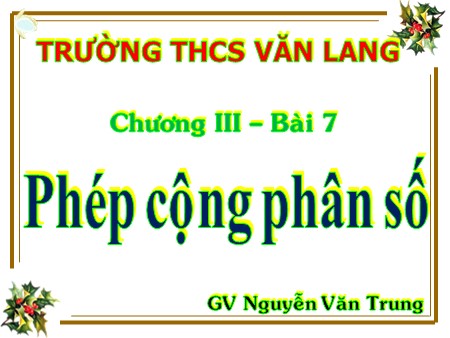 Bài giảng Toán 6 - Bài 7: Phép cộng phân số - Nguyễn Văn Trung