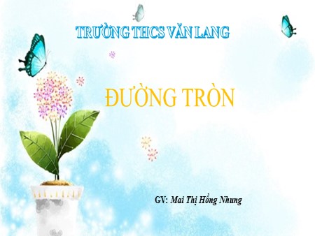 Bài giảng Toán 9 - Bài: Đường tròn - Mai Thị Hồng Nhung