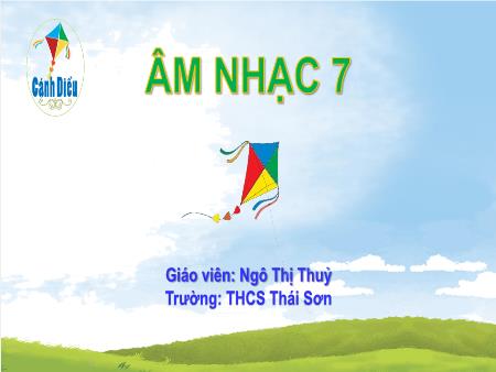 Bài giảng Âm nhạc 7 (Cánh diều) - Chủ đề 7: Cội nguồn (Tiết 29) - Ngô Thi Thuỷ