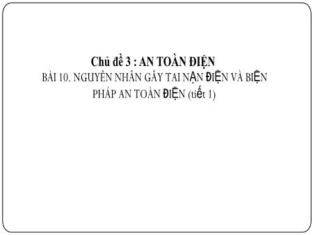 Bài giảng Công nghệ 8 - Chủ đề 3 - Bài 10: Nguyên nhân gây tai nạn điện và biện pháp an toàn điện (Tiết 1)