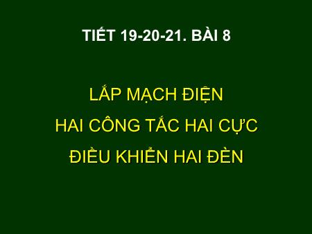 Bài giảng Công nghệ 9 - Bài 8: Thực hành: Lắp mạch điện hai công tắc hai cực điều khiển hai đèn (Tiết 19+20+21)