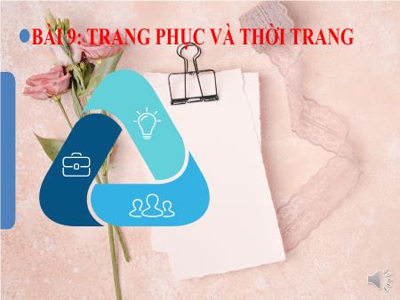 Bài giảng Công Nghệ Lớp 6 - Bài 9: Trang phục và thời trang