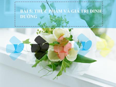 Bài giảng Công nghệ Lớp 6 (Cánh diều) - Bài 5: Thực phẩm và giá trị dinh dưỡng