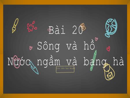 Bài giảng Địa Lí 6 - Bài 20: Sông và hồ. Nước ngầm và băng hà