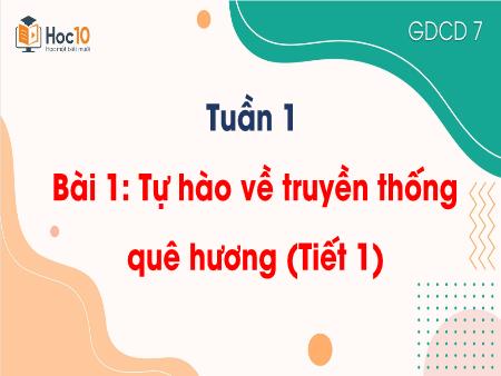 Bài giảng Giáo dục công dân 7 - Tuần 1 - Bài 1: Tự hào về truyền thống quê hương (Tiết 1)
