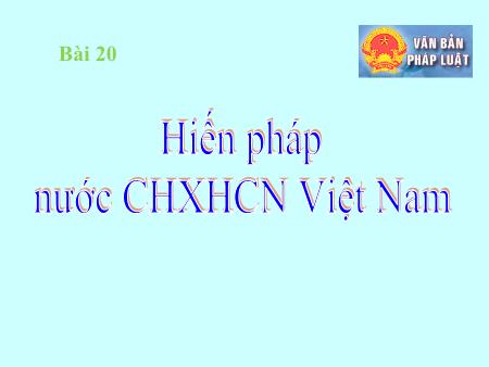 Bài giảng Giáo dục công dân 8 - Bài 20: Hiến pháp nước Cộng hòa xã hội chủ nghĩa Việt Nam
