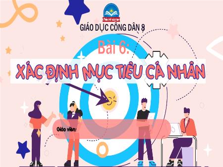 Bài giảng Giáo dục công dân 8 (Chân trời sáng tạo) - Bài 6: Xác định mục tiêu cá nhân