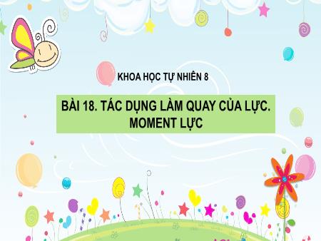 Bài giảng Khoa học tự nhiên 8 - Bài 18: Tác dụng làm quay của lực. Moment lực