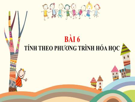 Bài giảng Khoa học tự nhiên 8 - Bài 6: Tính theo phương trình hóa học