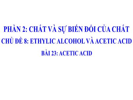Bài giảng Khoa học tự nhiên 9 - Phần 2 - Chủ đề 9 - Bài 24: Acetic acid