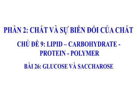 Bài giảng Khoa học tự nhiên 9 - Phần 2 - Chủ đề 9 - Bài 26: Glucose và saccharose