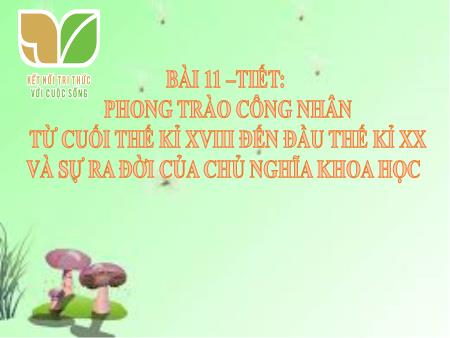 Bài giảng Lịch Sử 8 (Kết nối tri thức) - Bài 11: Phong trào công nhân từ cuối thế kỉ XVIII đến đầu thế kỉ XX và sự ra đời của chủ nghĩa xã hội khoa học