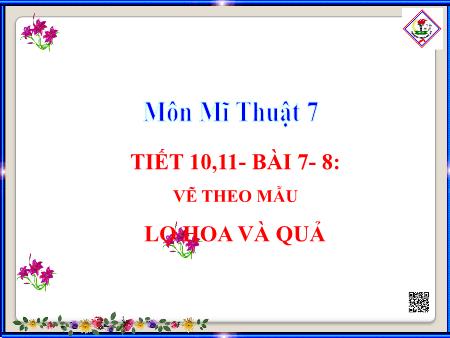 Bài giảng Mĩ Thuật 7 - Bài 7+8: Vẽ theo mẫu Lọ hoa và quả